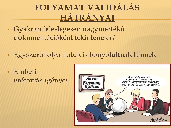 FOLYAMAT VALIDÁLÁS HÁTRÁNYAI § § § Gyakran feleslegesen nagymértékű dokumentációként tekintenek rá Egyszerű folyamatok FOLYAMAT VALIDÁLÁS HÁTRÁNYAI § § § Gyakran feleslegesen nagymértékű dokumentációként tekintenek rá Egyszerű folyamatok