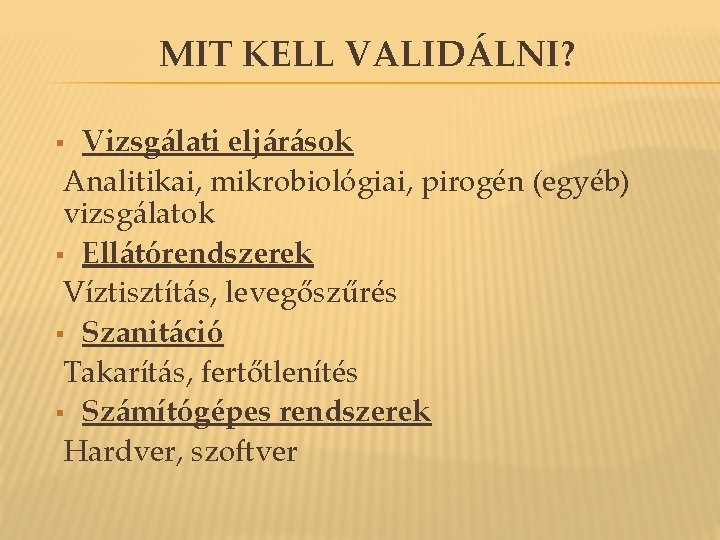 MIT KELL VALIDÁLNI? Vizsgálati eljárások Analitikai, mikrobiológiai, pirogén (egyéb) vizsgálatok § Ellátórendszerek Víztisztítás, levegőszűrés MIT KELL VALIDÁLNI? Vizsgálati eljárások Analitikai, mikrobiológiai, pirogén (egyéb) vizsgálatok § Ellátórendszerek Víztisztítás, levegőszűrés