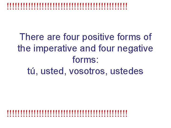 !!!!!!!!!!!!!!!!!!!!!!! There are four positive forms of the imperative and four negative forms: tú,