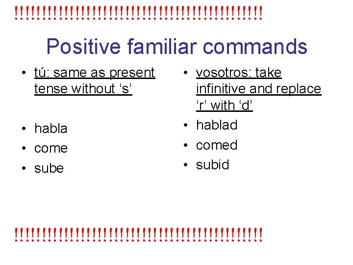 !!!!!!!!!!!!!!!!!!!!!!! Positive familiar commands • tú: same as present tense without ‘s’ • habla