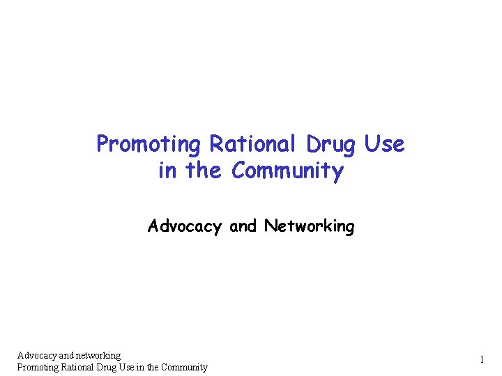 Promoting Rational Drug Use in the Community Advocacy and Networking Advocacy and networking Promoting Promoting Rational Drug Use in the Community Advocacy and Networking Advocacy and networking Promoting