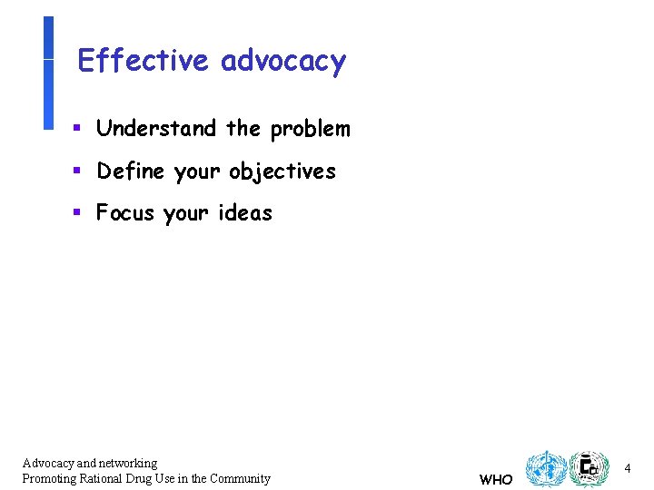 Effective advocacy § Understand the problem § Define your objectives § Focus your ideas Effective advocacy § Understand the problem § Define your objectives § Focus your ideas