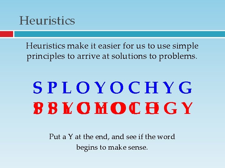 Heuristics make it easier for us to use simple principles to arrive at solutions Heuristics make it easier for us to use simple principles to arrive at solutions