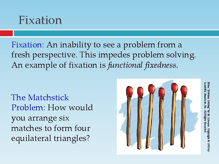 Fixation: An inability to see a problem from a fresh perspective. This impedes problem Fixation: An inability to see a problem from a fresh perspective. This impedes problem