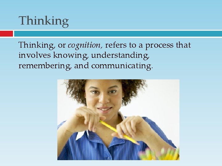 Thinking, or cognition, refers to a process that involves knowing, understanding, remembering, and communicating. Thinking, or cognition, refers to a process that involves knowing, understanding, remembering, and communicating.