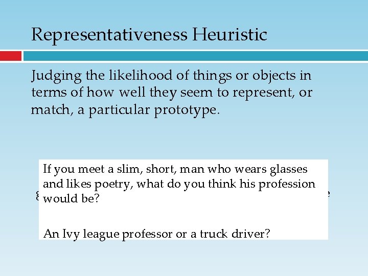 Representativeness Heuristic Judging the likelihood of things or objects in terms of how well Representativeness Heuristic Judging the likelihood of things or objects in terms of how well