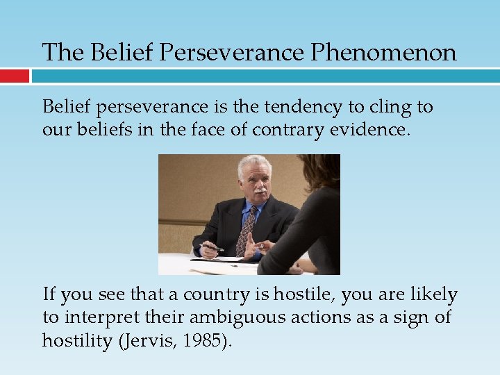 The Belief Perseverance Phenomenon Belief perseverance is the tendency to cling to our beliefs The Belief Perseverance Phenomenon Belief perseverance is the tendency to cling to our beliefs