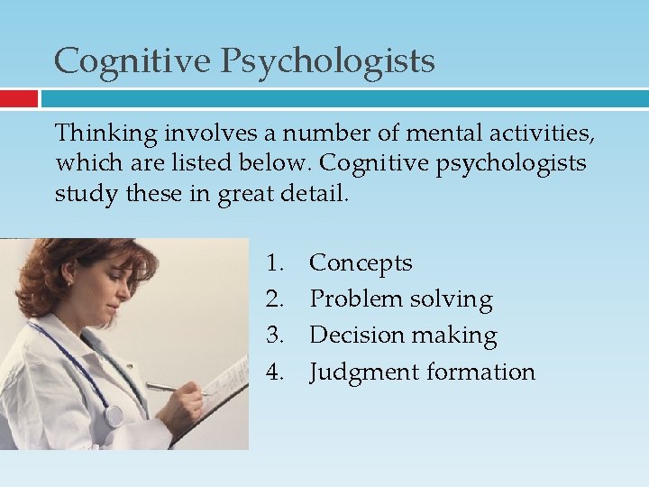 Cognitive Psychologists Thinking involves a number of mental activities, which are listed below. Cognitive Cognitive Psychologists Thinking involves a number of mental activities, which are listed below. Cognitive