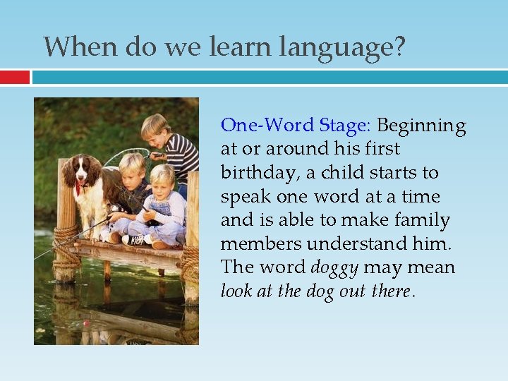 When do we learn language? One-Word Stage: Beginning at or around his first birthday, When do we learn language? One-Word Stage: Beginning at or around his first birthday,