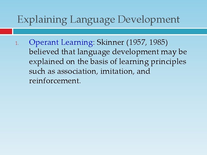 Explaining Language Development 1. Operant Learning: Skinner (1957, 1985) believed that language development may Explaining Language Development 1. Operant Learning: Skinner (1957, 1985) believed that language development may
