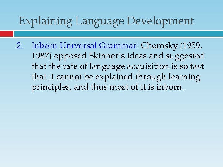Explaining Language Development 2. Inborn Universal Grammar: Chomsky (1959, 1987) opposed Skinner’s ideas and Explaining Language Development 2. Inborn Universal Grammar: Chomsky (1959, 1987) opposed Skinner’s ideas and