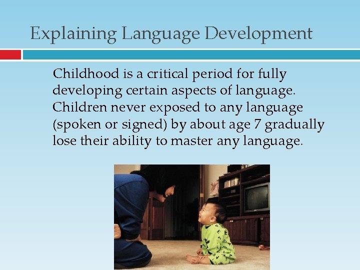 Explaining Language Development Childhood is a critical period for fully developing certain aspects of Explaining Language Development Childhood is a critical period for fully developing certain aspects of