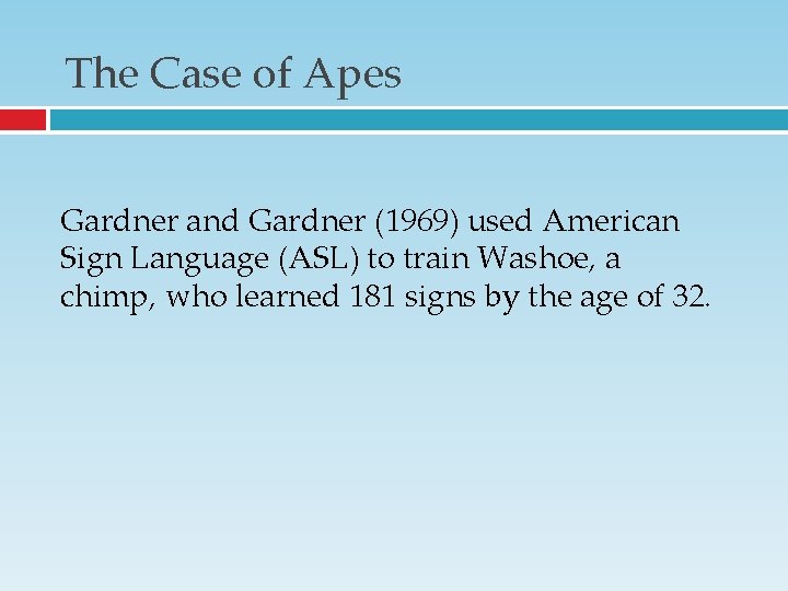 The Case of Apes Gardner and Gardner (1969) used American Sign Language (ASL) to The Case of Apes Gardner and Gardner (1969) used American Sign Language (ASL) to