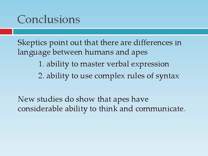 Conclusions Skeptics point out that there are differences in language between humans and apes Conclusions Skeptics point out that there are differences in language between humans and apes