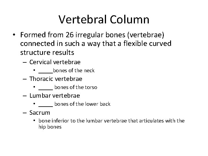 Vertebral Column • Formed from 26 irregular bones (vertebrae) connected in such a way