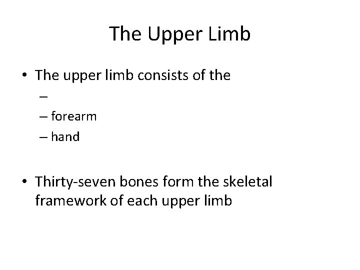 The Upper Limb • The upper limb consists of the – – forearm –