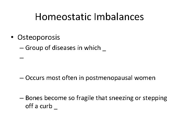 Homeostatic Imbalances • Osteoporosis – Group of diseases in which _ – – Occurs