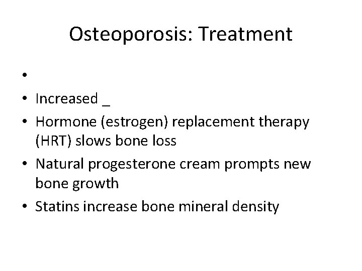 Osteoporosis: Treatment • • Increased _ • Hormone (estrogen) replacement therapy (HRT) slows bone