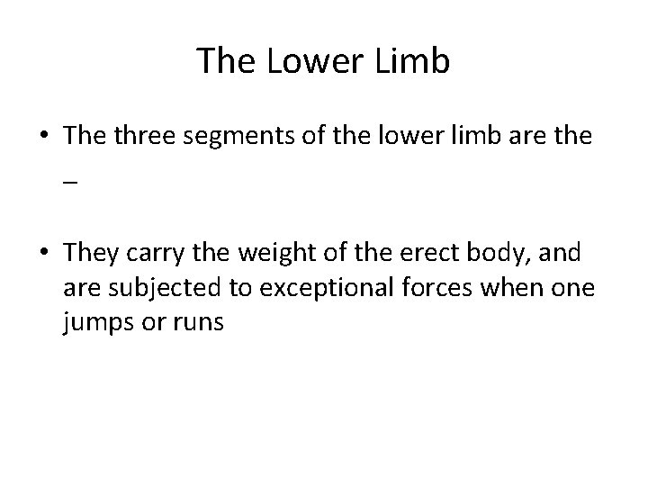 The Lower Limb • The three segments of the lower limb are the _