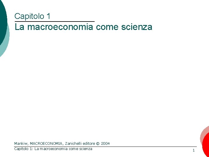 Capitolo 1 La macroeconomia come scienza Mankiw, MACROECONOMIA, Zanichelli editore © 2004 Capitolo 1: