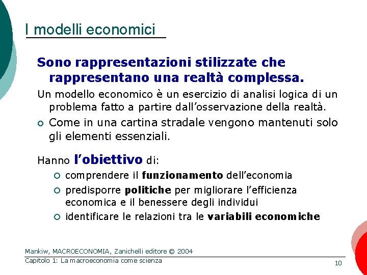 I modelli economici Sono rappresentazioni stilizzate che rappresentano una realtà complessa. Un modello economico