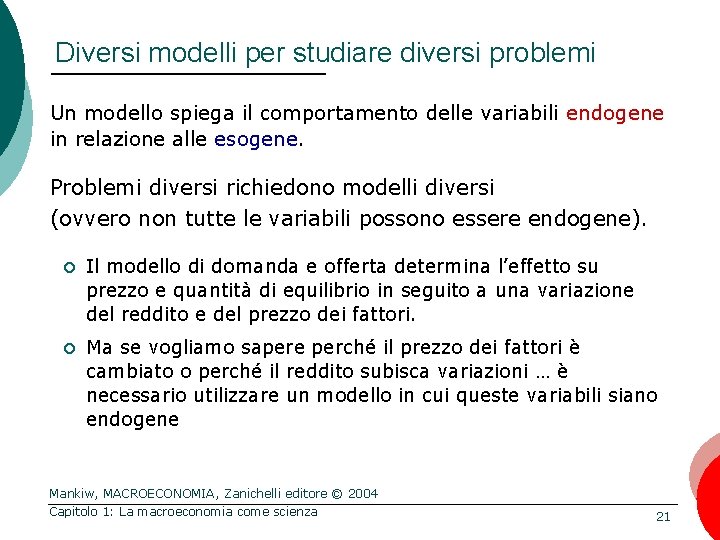 Diversi modelli per studiare diversi problemi Un modello spiega il comportamento delle variabili endogene