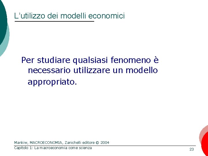 L’utilizzo dei modelli economici Per studiare qualsiasi fenomeno è necessario utilizzare un modello appropriato.