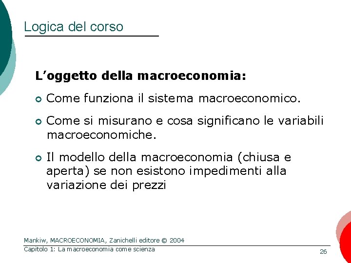 Logica del corso L’oggetto della macroeconomia: ¢ Come funziona il sistema macroeconomico. ¢ Come