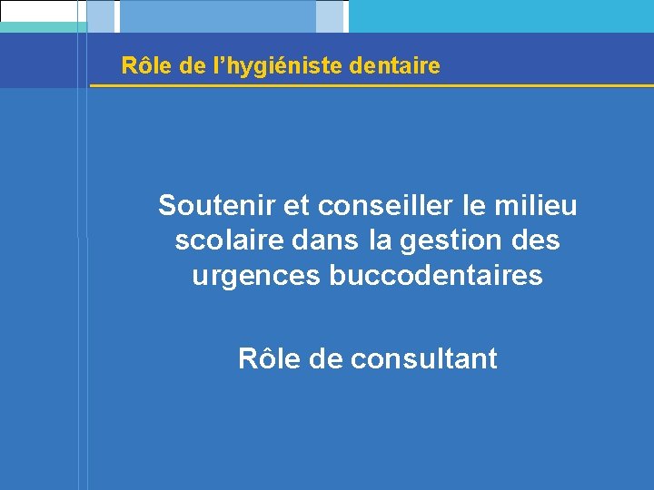 Rôle de l’hygiéniste dentaire Soutenir et conseiller le milieu scolaire dans la gestion des