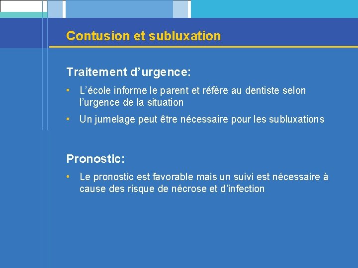 Contusion et subluxation Traitement d’urgence: • L’école informe le parent et réfère au dentiste