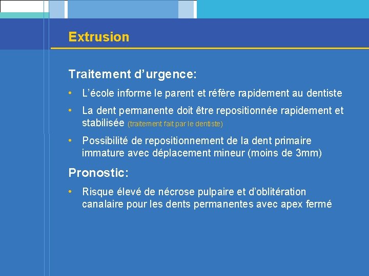 Extrusion Traitement d’urgence: • L’école informe le parent et réfère rapidement au dentiste •