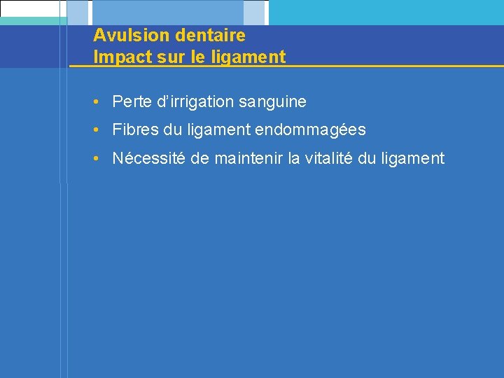 Avulsion dentaire Impact sur le ligament • Perte d’irrigation sanguine • Fibres du ligament