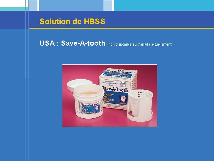 Solution de HBSS USA : Save-A-tooth (non disponible au Canada actuellement) 