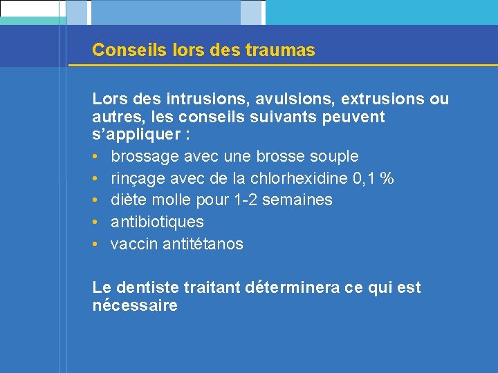 Conseils lors des traumas Lors des intrusions, avulsions, extrusions ou autres, les conseils suivants