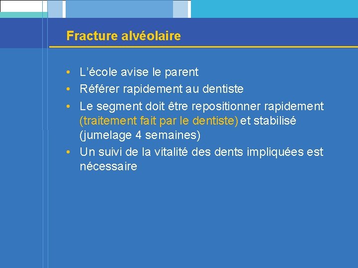 Fracture alvéolaire • L’école avise le parent • Référer rapidement au dentiste • Le