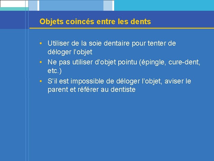 Objets coincés entre les dents • Utiliser de la soie dentaire pour tenter de