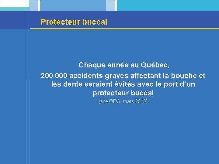 Protecteur buccal Chaque année au Québec, 200 000 accidents graves affectant la bouche et