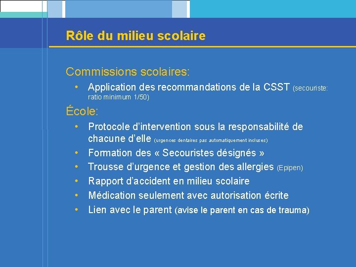 Rôle du milieu scolaire Commissions scolaires: • Application des recommandations de la CSST (secouriste: