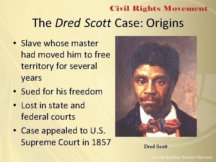 The Dred Scott Case: Origins • Slave whose master had moved him to free The Dred Scott Case: Origins • Slave whose master had moved him to free
