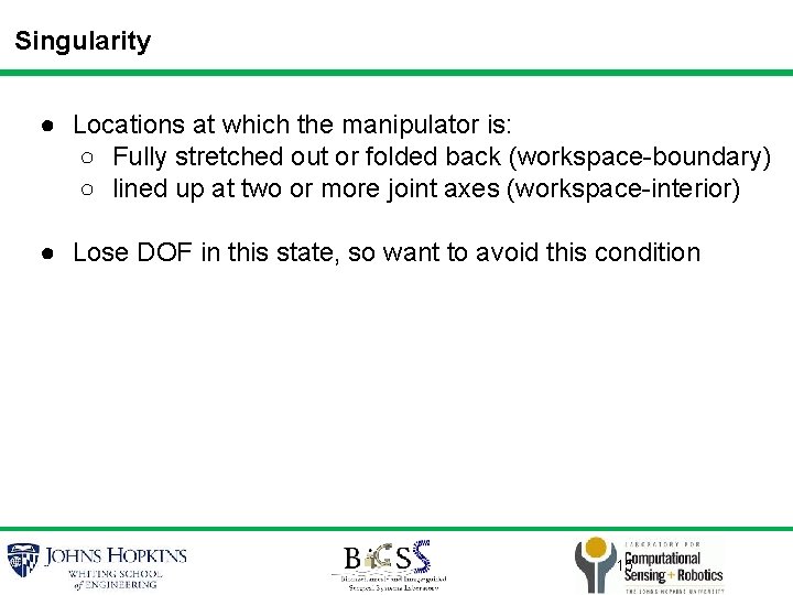 Singularity ● Locations at which the manipulator is: ○ Fully stretched out or folded