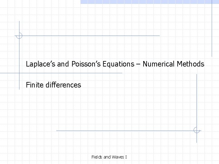 Laplace’s and Poisson’s Equations – Numerical Methods Finite differences Fields and Waves I 