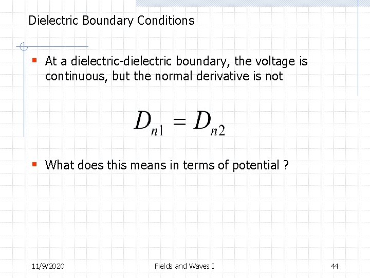 Dielectric Boundary Conditions § At a dielectric-dielectric boundary, the voltage is continuous, but the