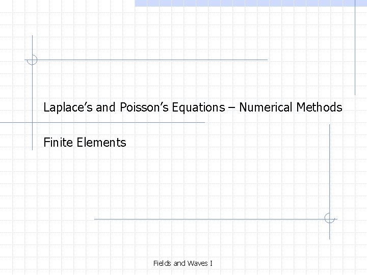 Laplace’s and Poisson’s Equations – Numerical Methods Finite Elements Fields and Waves I 