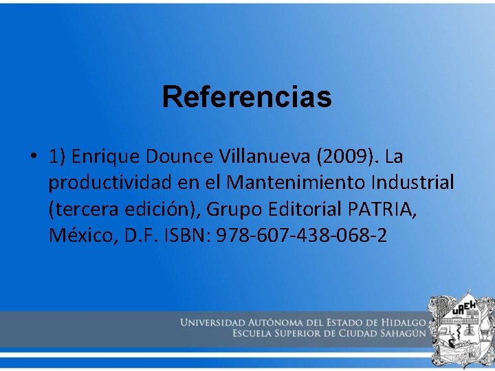 Referencias • 1) Enrique Dounce Villanueva (2009). La productividad en el Mantenimiento Industrial (tercera
