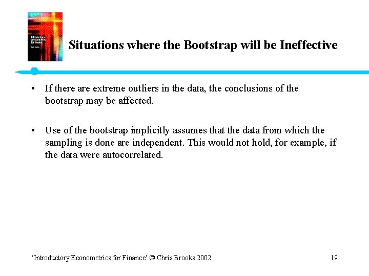 Situations where the Bootstrap will be Ineffective • If there are extreme outliers in