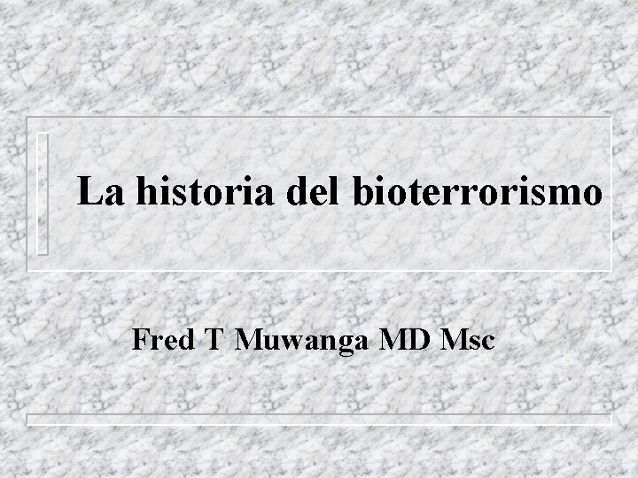 La historia del bioterrorismo Fred T Muwanga MD Msc 