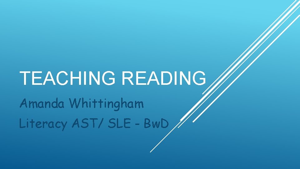 TEACHING READING Amanda Whittingham Literacy AST/ SLE - Bw. D 