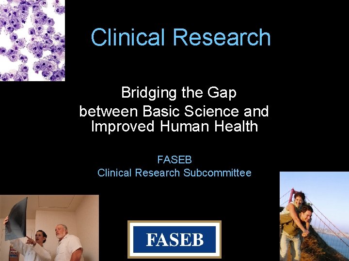 Clinical Research Bridging the Gap between Basic Science and Improved Human Health FASEB Clinical