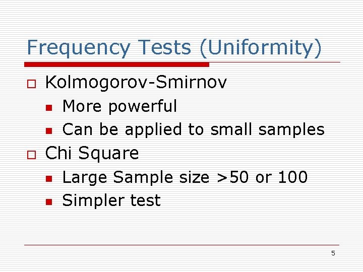 Frequency Tests (Uniformity) o Kolmogorov-Smirnov n n o More powerful Can be applied to