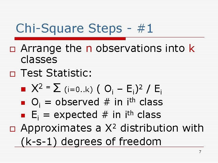 Chi-Square Steps - #1 o o Arrange the n observations into k classes Test